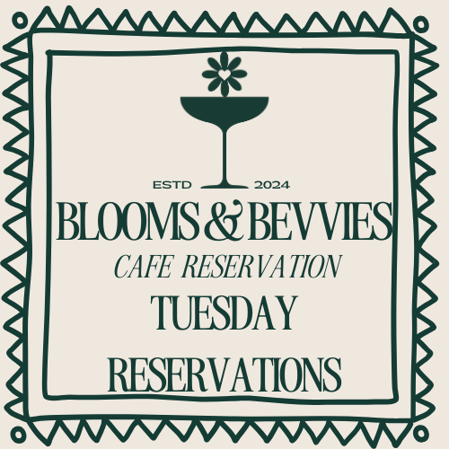 Tuesday Blooms & Bevvies Cafe Reservations