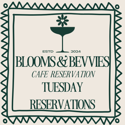 Tuesday Blooms & Bevvies Cafe Reservations