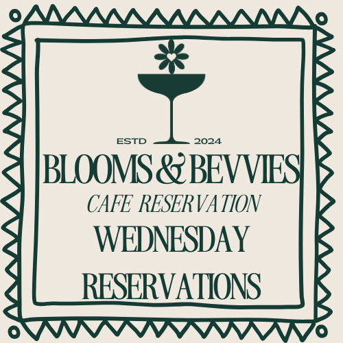 Wednesday Blooms & Bevvies Cafe Reservations
