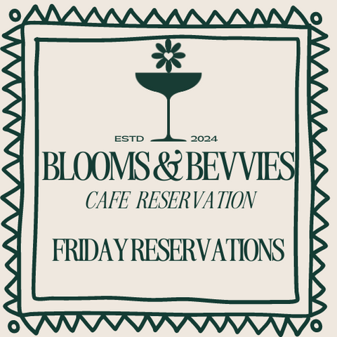 Blooms & Bevvies Cafe Reservations- FRIDAYS