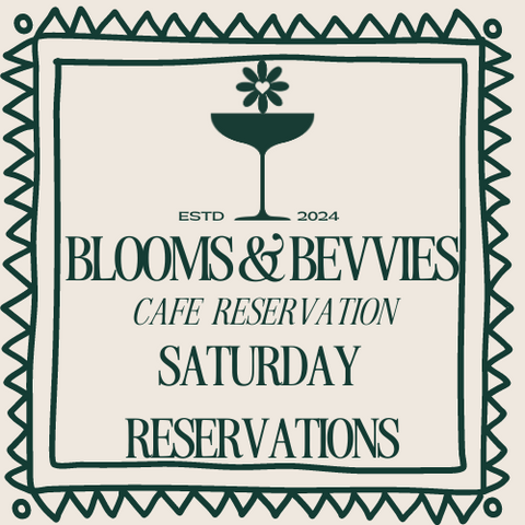 Blooms & Bevvies Cafe Reservations- SATURDAYS