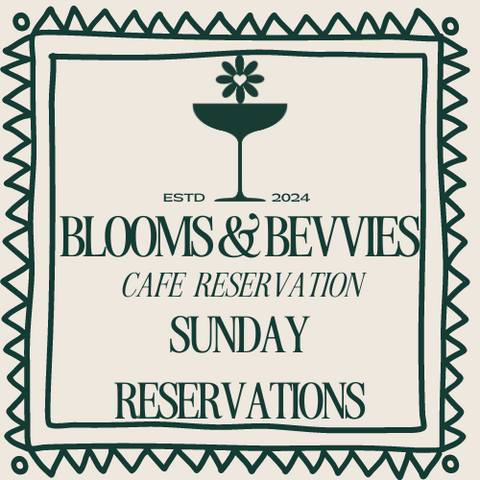Blooms & Bevvies Cafe Reservations- SUNDAYS
