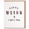 You're Weird And I Love You - Funny Love Card