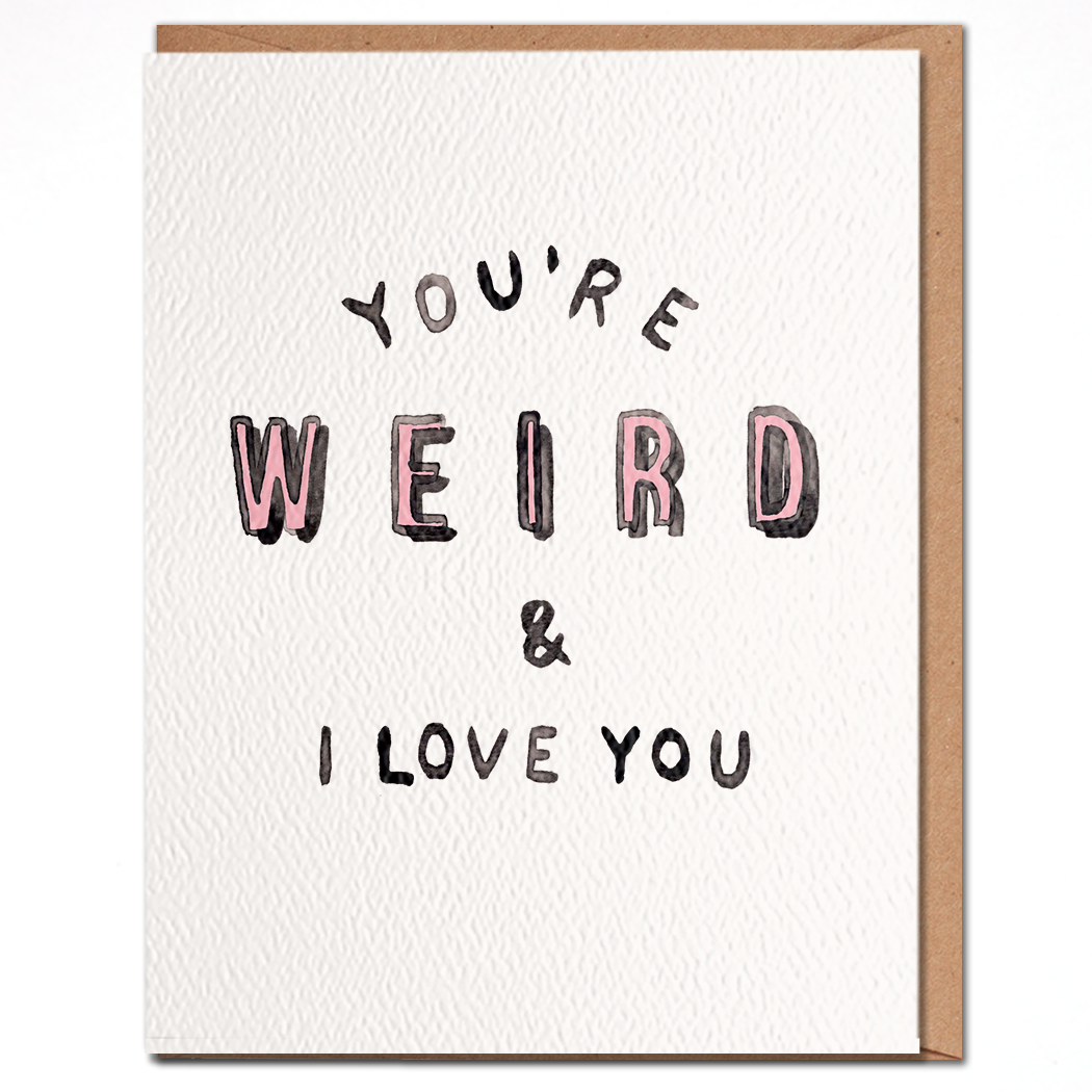 You're Weird And I Love You - Funny Love Card
