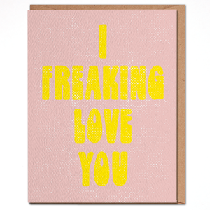 I Freaking Love You - Bright Love Card